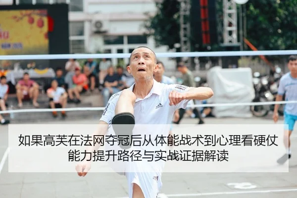 如果高芙在法网夺冠后从体能战术到心理看硬仗能力提升路径与实战证据解读