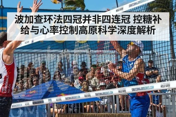 波加查环法四冠并非四连冠 控糖补给与心率控制高原科学深度解析