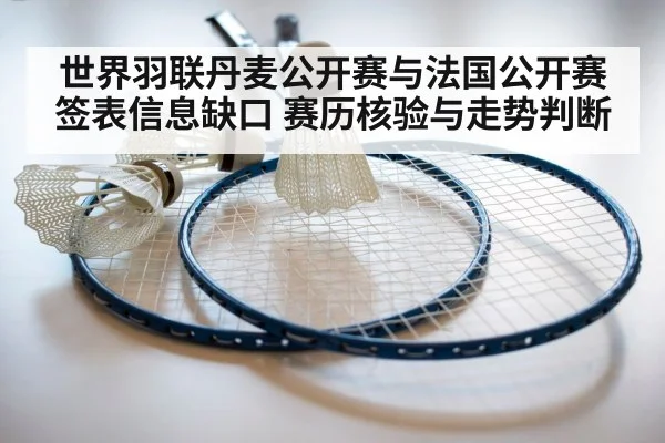 世界羽联丹麦公开赛与法国公开赛签表信息缺口 赛历核验与走势判断
