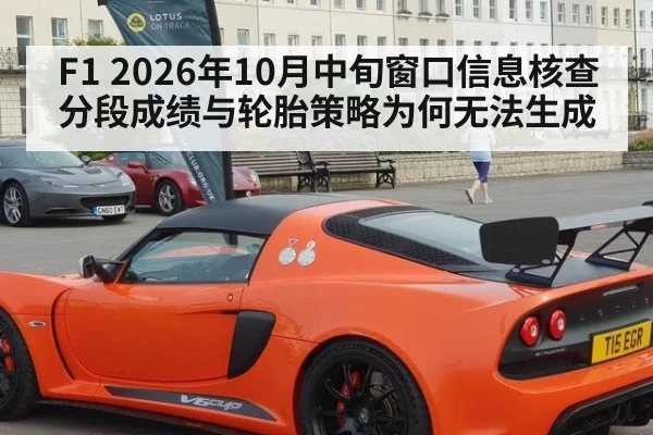F1 2026年10月中旬窗口信息核查 分段成绩与轮胎策略为何无法生成